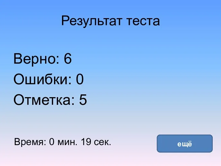 Результат теста Верно: 6 Ошибки: 0 Отметка: 5 Время: 0 мин. 19 сек. ещё