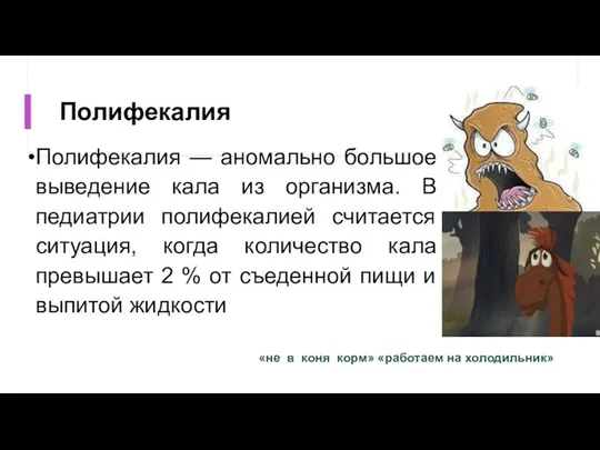 Полифекалия Полифекалия — аномально большое выведение кала из организма. В педиатрии полифекалией