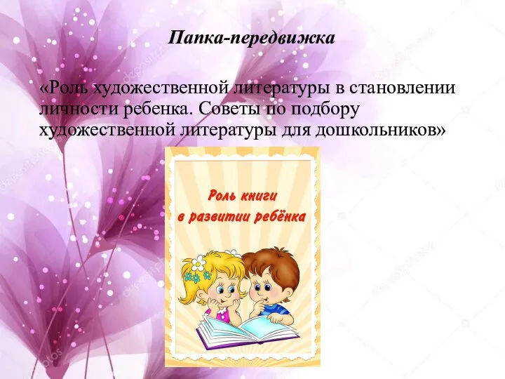 Папка-передвижка «Роль художественной литературы в становлении личности ребенка. Советы по подбору художественной литературы для дошкольников»