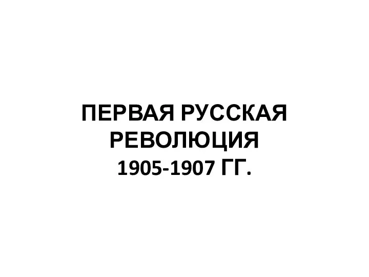 ПЕРВАЯ РУССКАЯ РЕВОЛЮЦИЯ 1905-1907 ГГ.