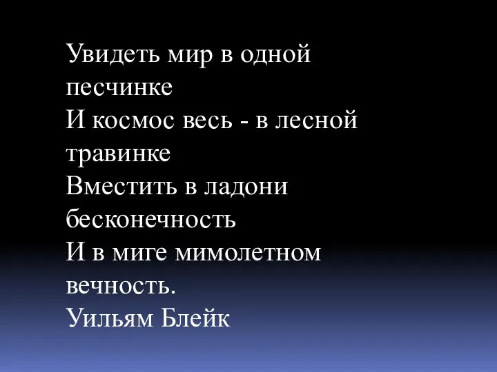 Увидеть мир в одной песчинке И космос весь - в лесной травинке