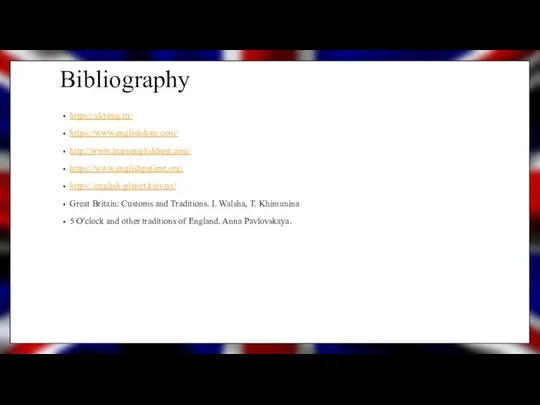 Bibliography https://skyeng.ru/ https://www.englishdom.com/ http://www.learnenglishbest.com/ https://www.englishpatient.org/ https://english-planet.kiev.ua/ Great Britain: Customs and Traditions. I.