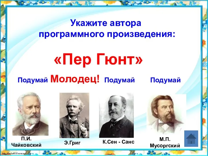 Укажите автора программного произведения: «Пер Гюнт» Подумай Подумай Подумай Молодец!