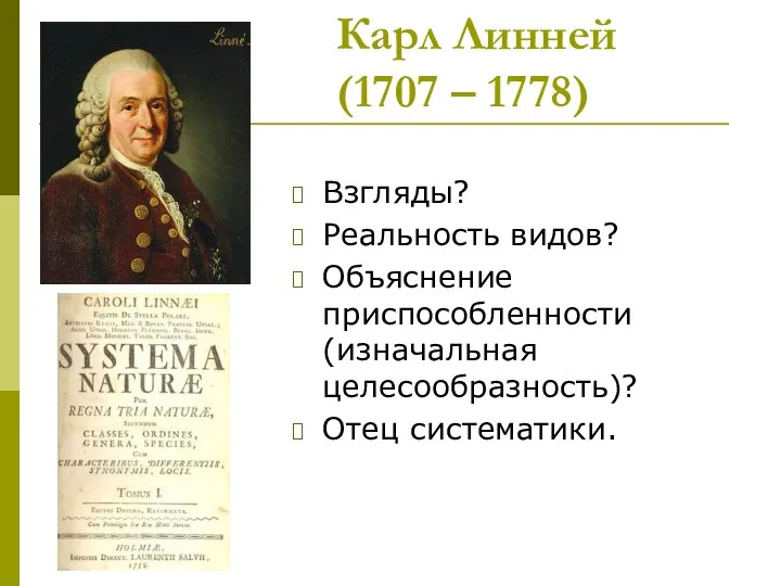 Карл Линней (1707 – 1778) Взгляды? Реальность видов? Объяснение приспособленности (изначальная целесообразность)? Отец систематики.