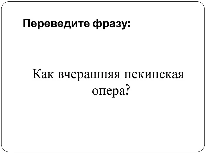 Переведите фразу: Как вчерашняя пекинская опера?