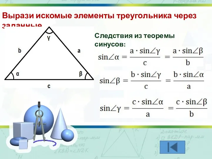Вырази искомые элементы треугольника через заданные Следствия из теоремы синусов: