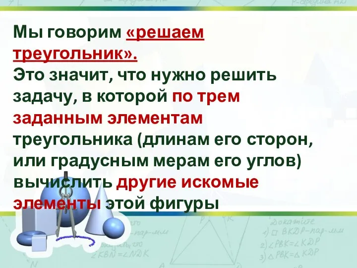 Мы говорим «решаем треугольник». Это значит, что нужно решить задачу, в которой