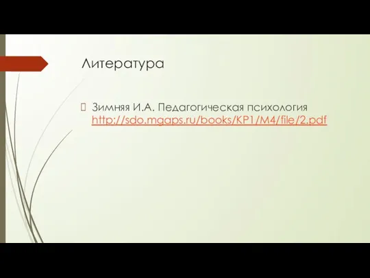 Литература Зимняя И.А. Педагогическая психология http://sdo.mgaps.ru/books/KP1/M4/file/2.pdf