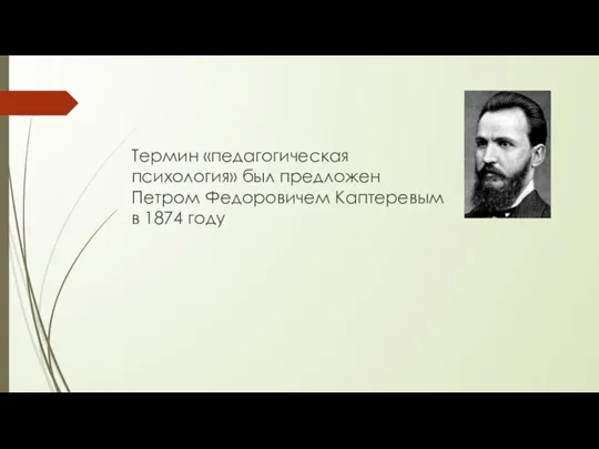 Термин «педагогическая психология» был предложен Петром Федоровичем Каптеревым в 1874 году