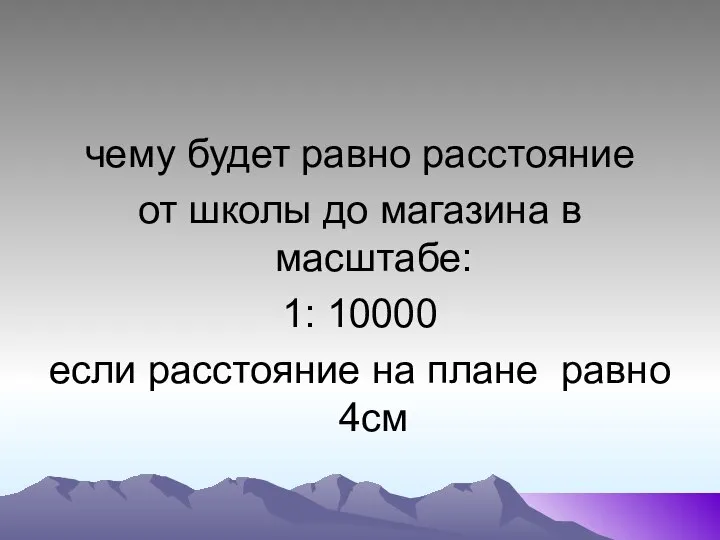 чему будет равно расстояние от школы до магазина в масштабе: 1: 10000