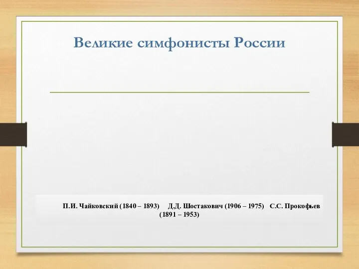 Великие симфонисты России П.И. Чайковский (1840 – 1893) Д.Д. Шостакович (1906 –