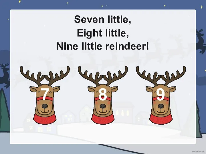 Seven little, Eight little, Nine little reindeer! 7 8 9