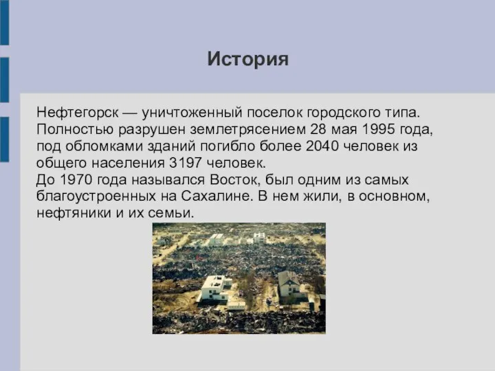 История Нефтегорск — уничтоженный поселок городского типа. Полностью разрушен землетрясением 28 мая
