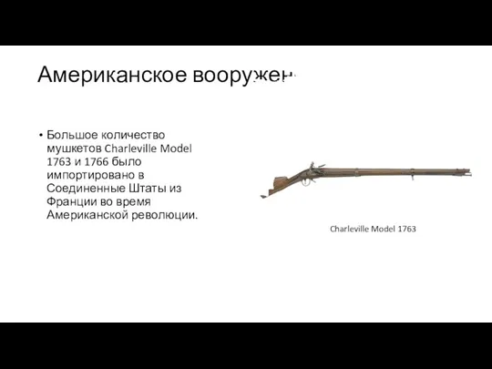 Американское вооружение Большое количество мушкетов Charleville Model 1763 и 1766 было импортировано