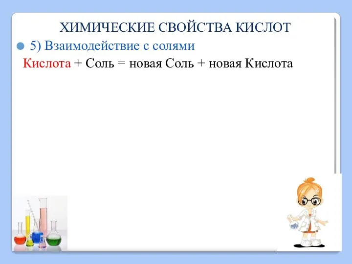 ХИМИЧЕСКИЕ СВОЙСТВА КИСЛОТ 5) Взаимодействие с солями Кислота + Соль = новая Соль + новая Кислота