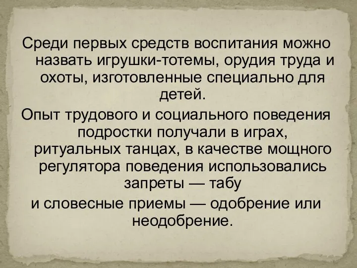 Среди первых средств воспитания можно назвать игрушки-тотемы, орудия труда и охоты, изготовленные