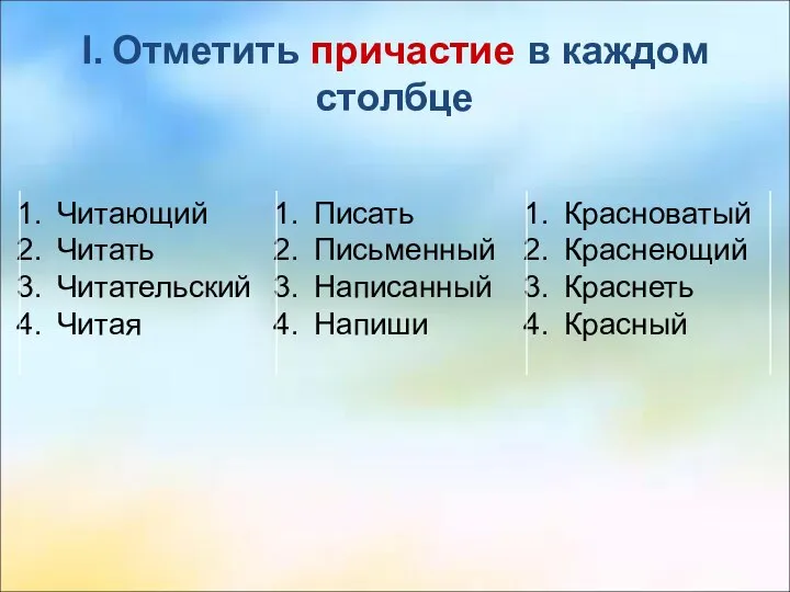 I. Отметить причастие в каждом столбце Читающий Читать Читательский Читая Писать Письменный