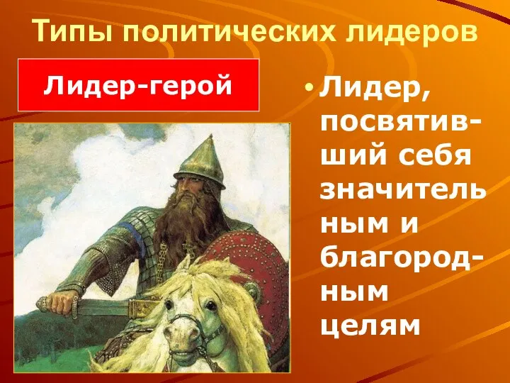 Типы политических лидеров Лидер, посвятив-ший себя значительным и благород-ным целям Лидер-герой