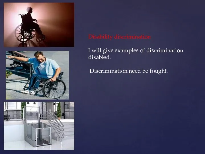 Disability discrimination I will give examples of discrimination disabled. Discrimination need be fought.