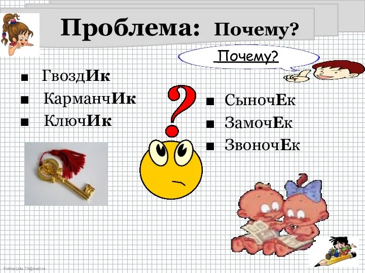 Проблема: Почему? ГвоздИк КарманчИк КлючИк СыночЕк ЗамочЕк ЗвоночЕк Почему?