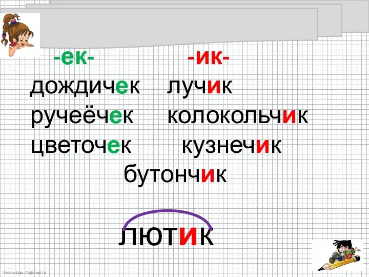 -ек- -ик- дождичек лучик ручеёчек колокольчик цветочек кузнечик бутончик лютик