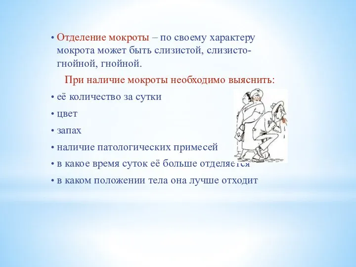 Отделение мокроты – по своему характеру мокрота может быть слизистой, слизисто-гнойной, гнойной.