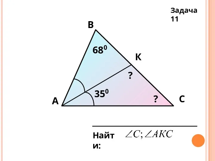 А В С К 350 680 Найти: ? ? Задача 11