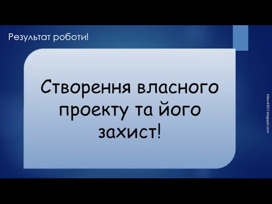 infosvit2017.blogspot.com Результат роботи! Створення власного проекту та його захист!