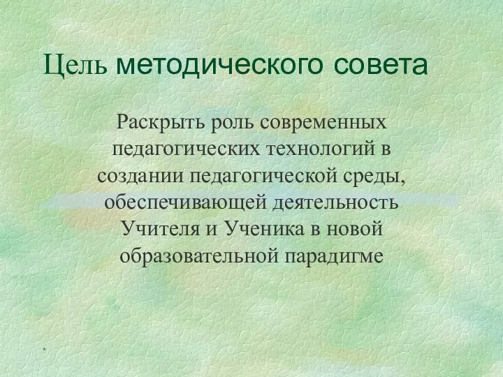 * Цель методического совета Раскрыть роль современных педагогических технологий в создании педагогической