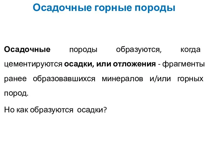 Осадочные породы образуются, когда цементируются осадки, или отложения - фрагменты ранее образовавшихся