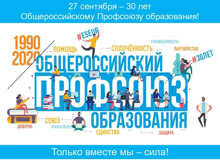 27 сентября – 30 лет Общероссийскому Профсоюзу образования! Только вместе мы – сила!