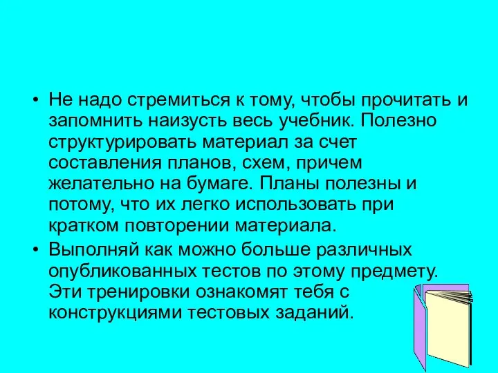 Не надо стремиться к тому, чтобы прочитать и запомнить наизусть весь учебник.