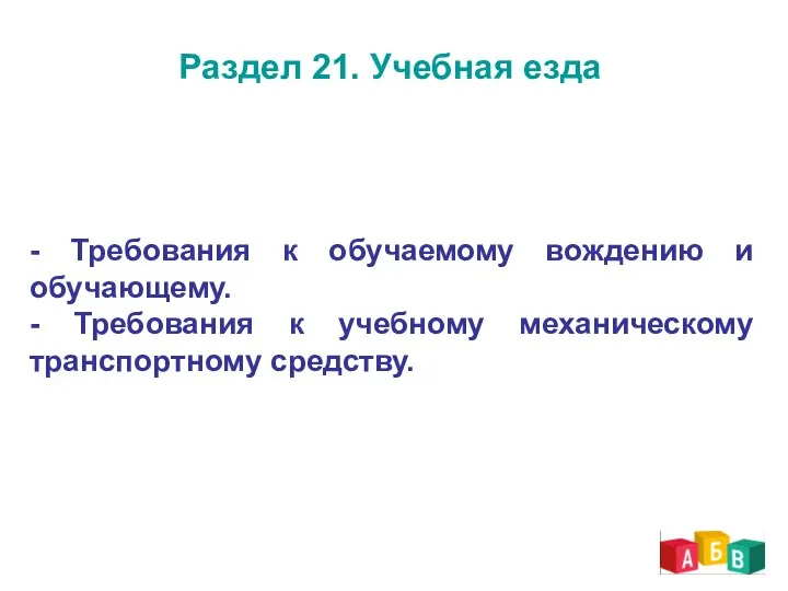 Раздел 21. Учебная езда - Требования к обучаемому вождению и обучающему. -