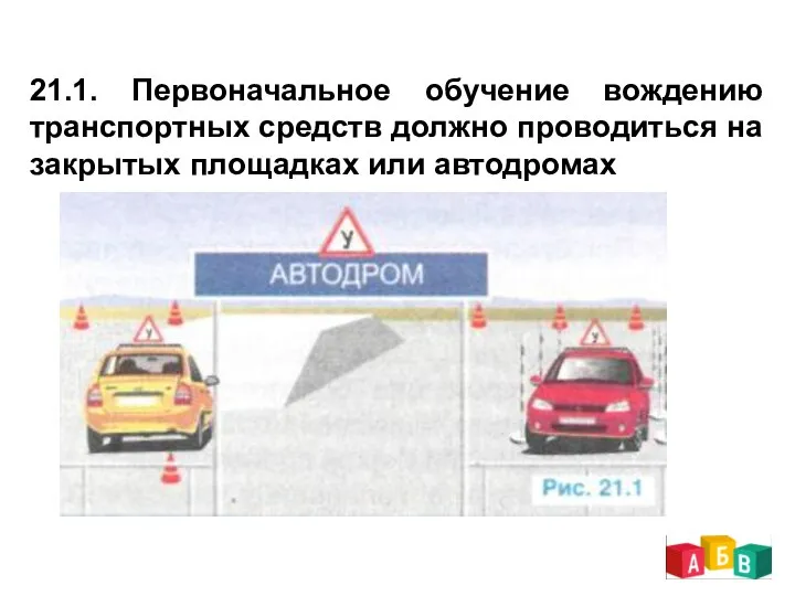 21.1. Первоначальное обучение вождению транспортных средств должно проводиться на закрытых площадках или автодромах