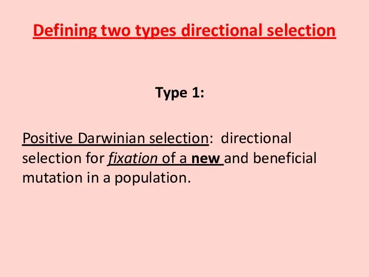 Defining two types directional selection Type 1: Positive Darwinian selection: directional selection