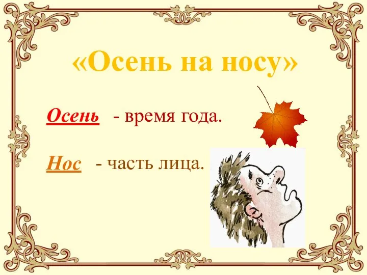 «Осень на носу» Осень - время года. Нос - часть лица.