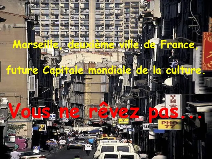 Marseille, deuxième ville de France, future Capitale mondiale de la culture. Vous ne rêvez pas...