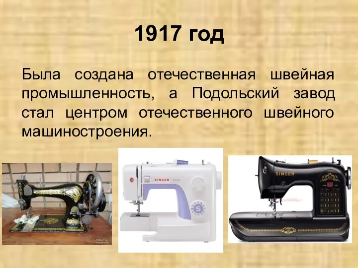 1917 год Была создана отечественная швейная промышленность, а Подольский завод стал центром отечественного швейного машиностроения.