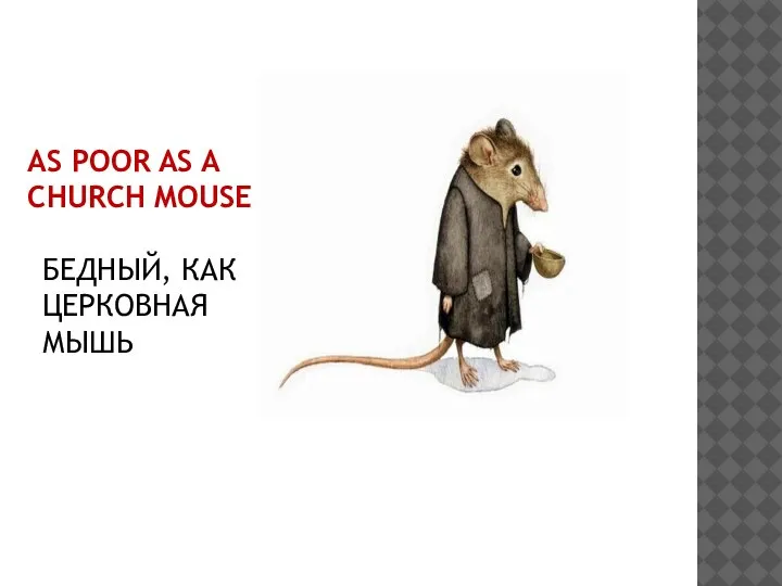 AS POOR AS A CHURCH MOUSE БЕДНЫЙ, КАК ЦЕРКОВНАЯ МЫШЬ