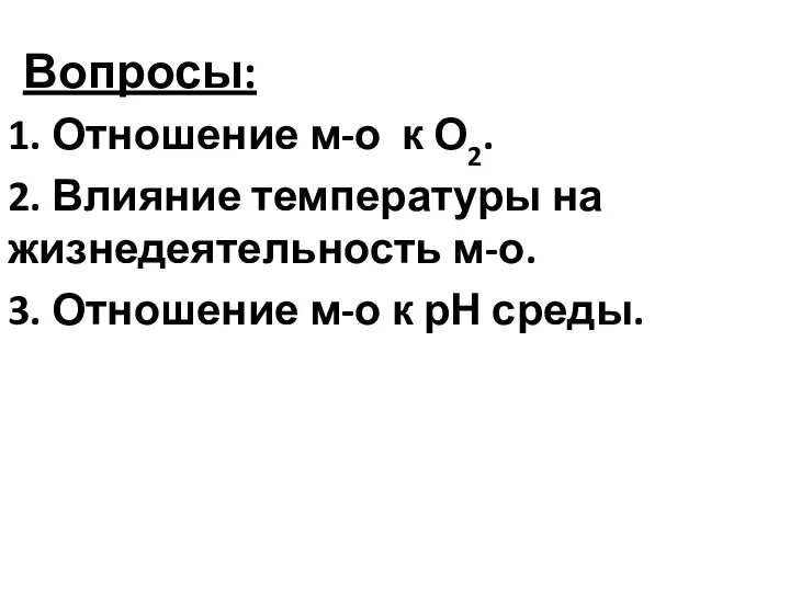 Вопросы: 1. Отношение м-о к О2. 2. Влияние температуры на жизнедеятельность м-о.