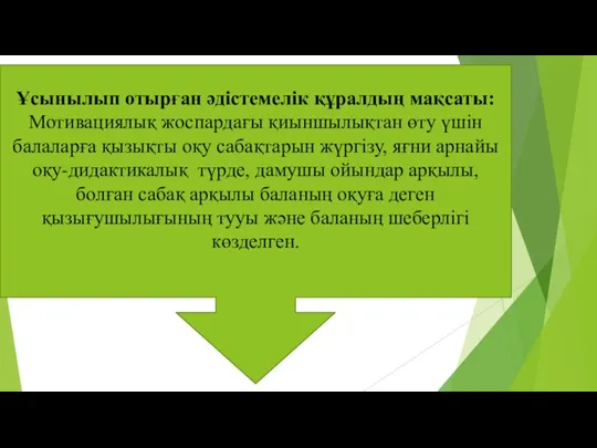 Ұсынылып отырған әдістемелік құралдың мақсаты: Мотивациялық жоспардағы қиыншылықтан өту үшін балаларға қызықты