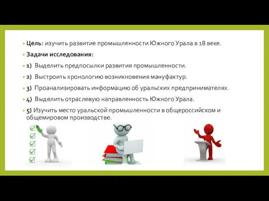 Цель: изучить развитие промышленности Южного Урала в 18 веке. Задачи исследования: 1)