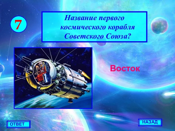 НАЗАД ОТВЕТ 7 Название первого космического корабля Советского Союза? Восток