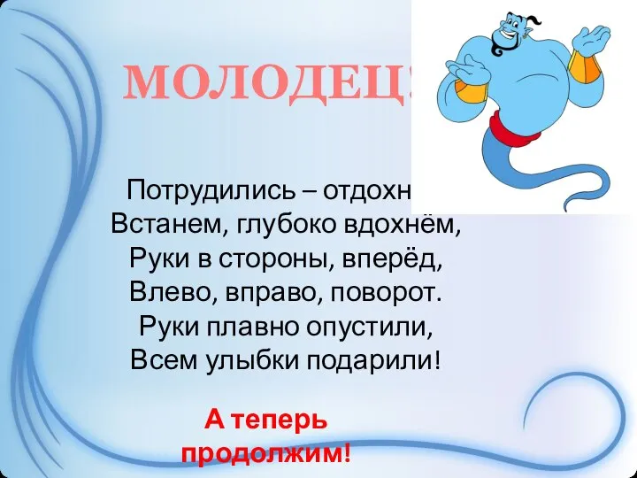 МОЛОДЕЦ! Потрудились – отдохнём Встанем, глубоко вдохнём, Руки в стороны, вперёд, Влево,