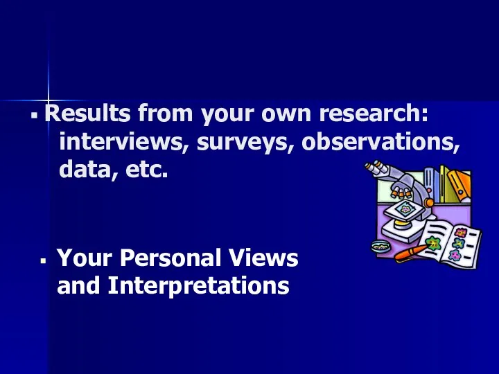 Results from your own research: interviews, surveys, observations, data, etc. Your Personal Views and Interpretations