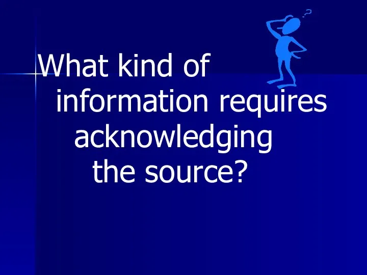 What kind of information requires acknowledging the source?