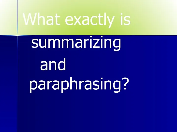 What exactly is summarizing and paraphrasing?