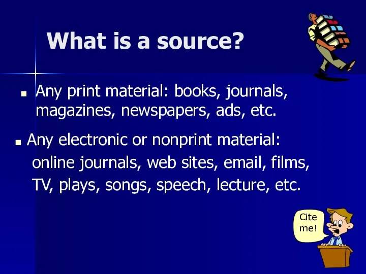 What is a source? Any print material: books, journals, magazines, newspapers, ads,