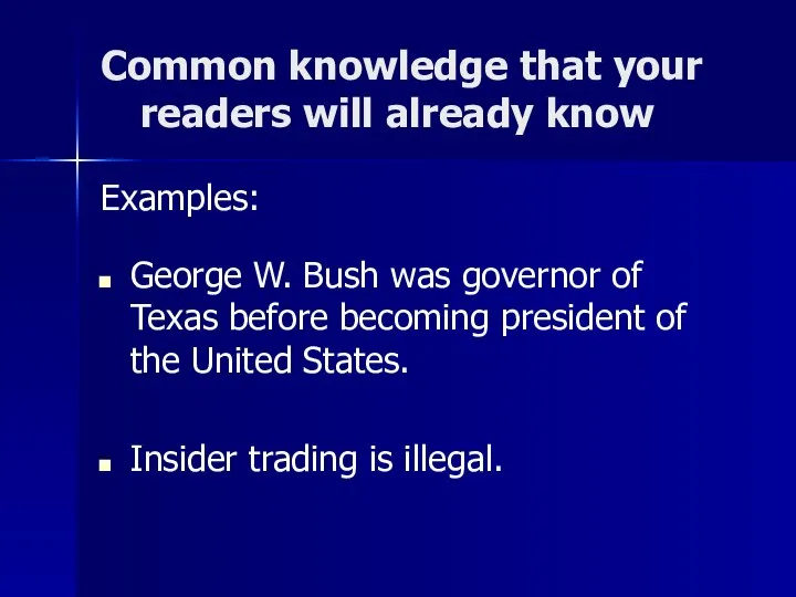 Common knowledge that your readers will already know Examples: George W. Bush