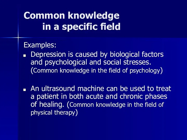 Common knowledge in a specific field Examples: Depression is caused by biological